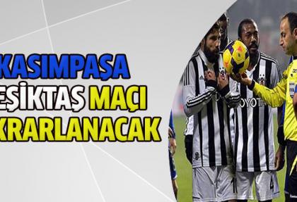 Kasımpaşa Beşiktaş maçı tekrar edilecek